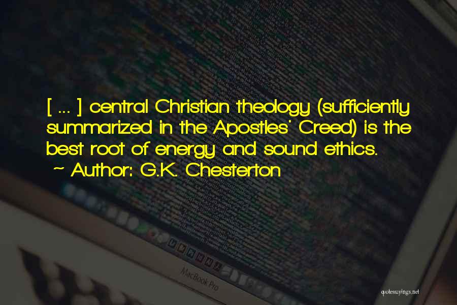 G.K. Chesterton Quotes: [ ... ] Central Christian Theology (sufficiently Summarized In The Apostles' Creed) Is The Best Root Of Energy And Sound