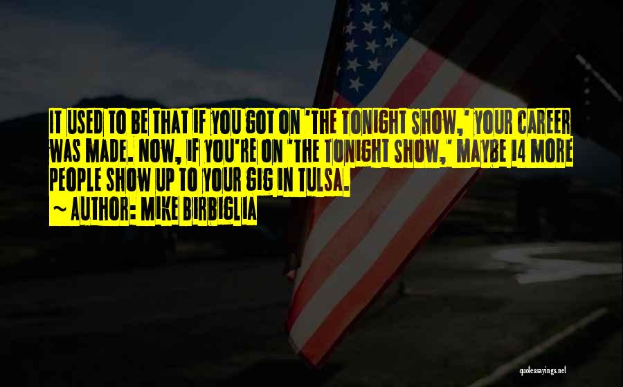 Mike Birbiglia Quotes: It Used To Be That If You Got On 'the Tonight Show,' Your Career Was Made. Now, If You're On