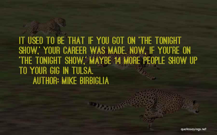 Mike Birbiglia Quotes: It Used To Be That If You Got On 'the Tonight Show,' Your Career Was Made. Now, If You're On