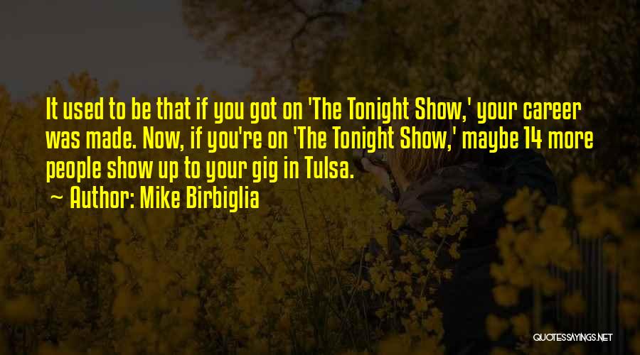 Mike Birbiglia Quotes: It Used To Be That If You Got On 'the Tonight Show,' Your Career Was Made. Now, If You're On