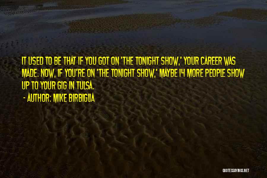Mike Birbiglia Quotes: It Used To Be That If You Got On 'the Tonight Show,' Your Career Was Made. Now, If You're On