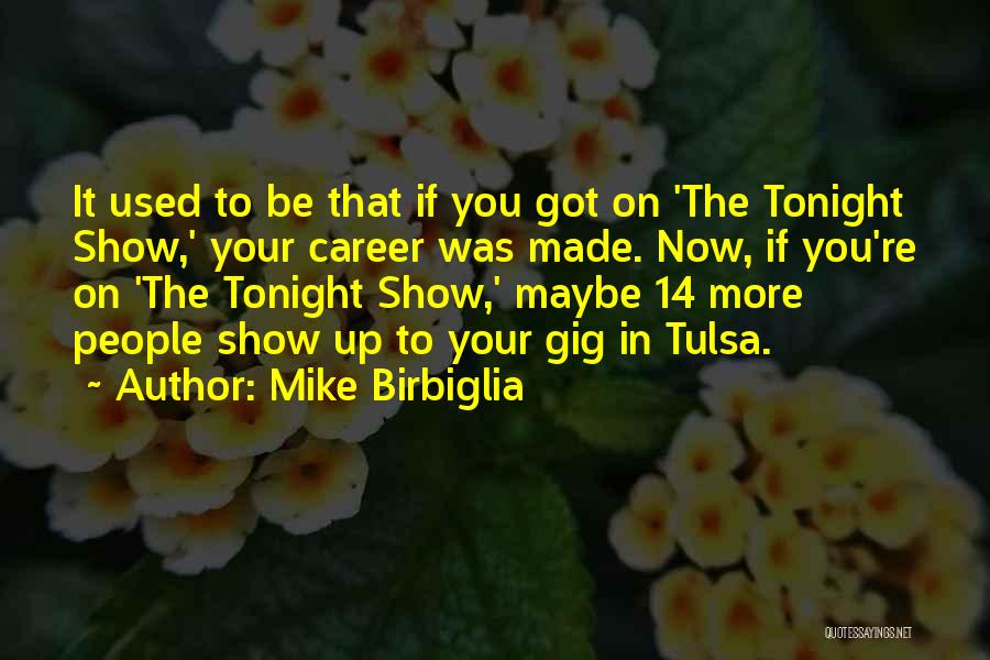 Mike Birbiglia Quotes: It Used To Be That If You Got On 'the Tonight Show,' Your Career Was Made. Now, If You're On