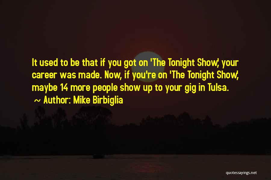 Mike Birbiglia Quotes: It Used To Be That If You Got On 'the Tonight Show,' Your Career Was Made. Now, If You're On