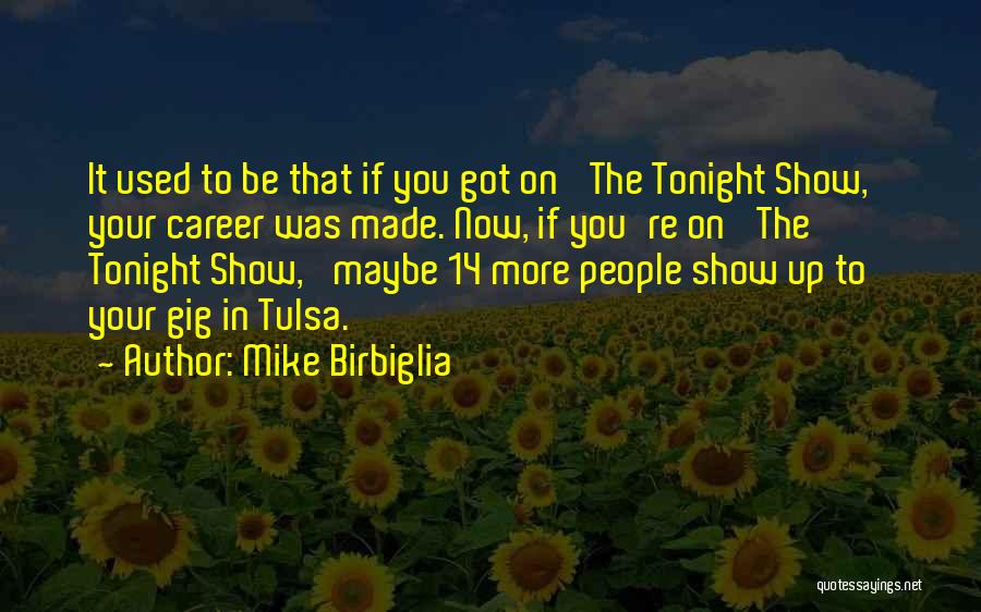 Mike Birbiglia Quotes: It Used To Be That If You Got On 'the Tonight Show,' Your Career Was Made. Now, If You're On