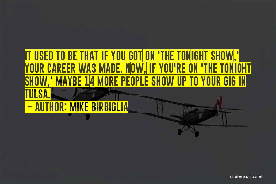 Mike Birbiglia Quotes: It Used To Be That If You Got On 'the Tonight Show,' Your Career Was Made. Now, If You're On