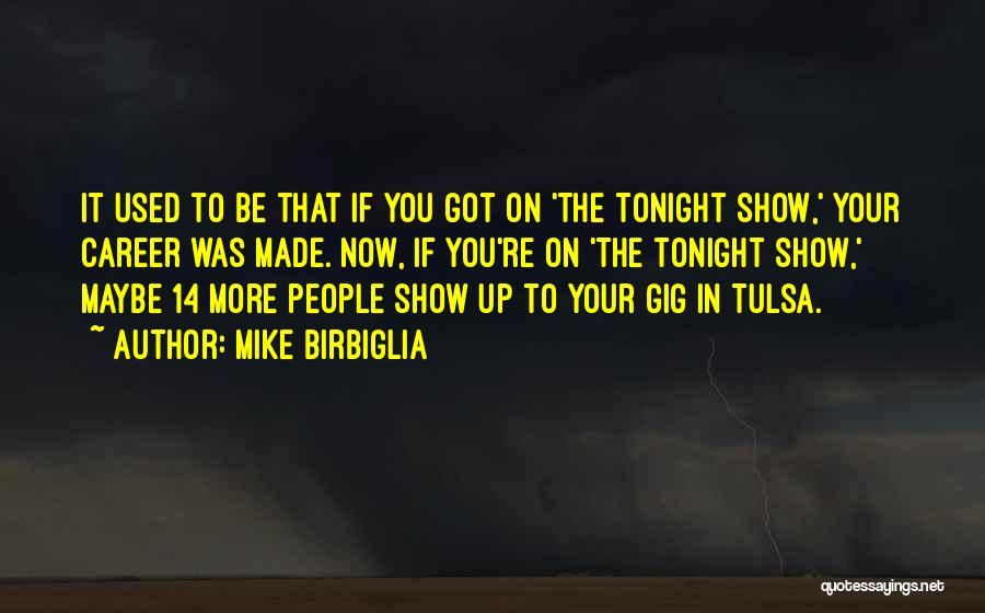 Mike Birbiglia Quotes: It Used To Be That If You Got On 'the Tonight Show,' Your Career Was Made. Now, If You're On