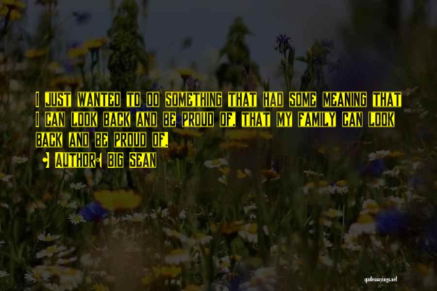 Big Sean Quotes: I Just Wanted To Do Something That Had Some Meaning That I Can Look Back And Be Proud Of, That