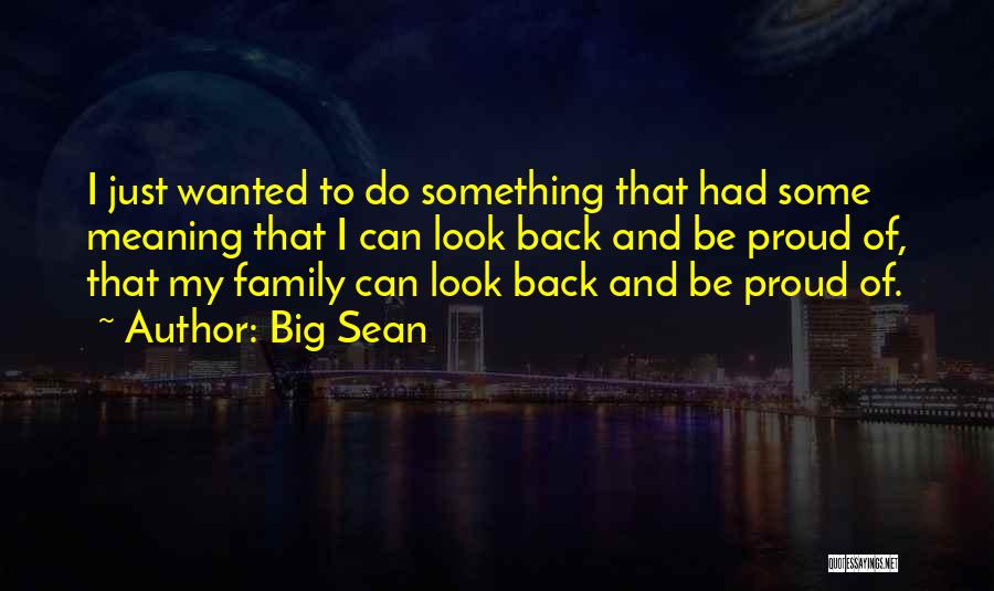 Big Sean Quotes: I Just Wanted To Do Something That Had Some Meaning That I Can Look Back And Be Proud Of, That