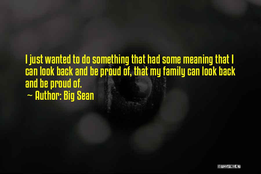 Big Sean Quotes: I Just Wanted To Do Something That Had Some Meaning That I Can Look Back And Be Proud Of, That