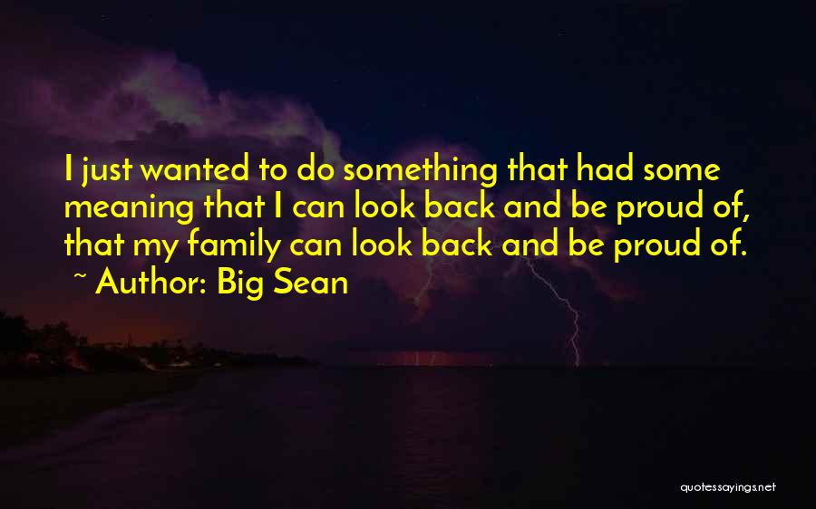 Big Sean Quotes: I Just Wanted To Do Something That Had Some Meaning That I Can Look Back And Be Proud Of, That