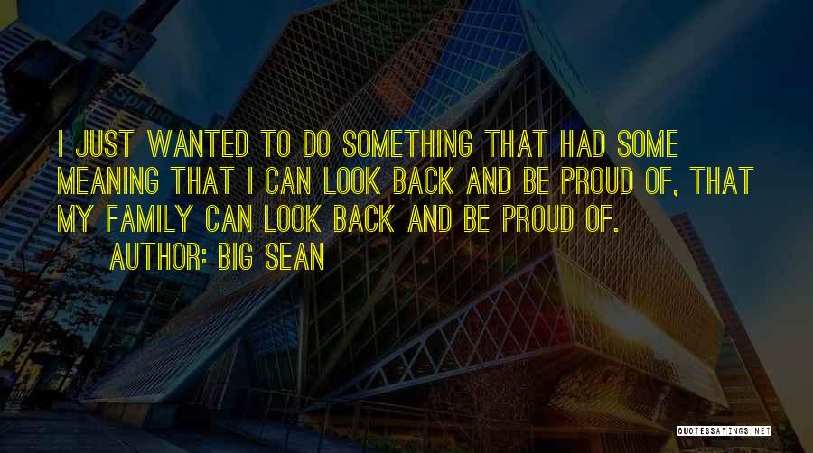 Big Sean Quotes: I Just Wanted To Do Something That Had Some Meaning That I Can Look Back And Be Proud Of, That