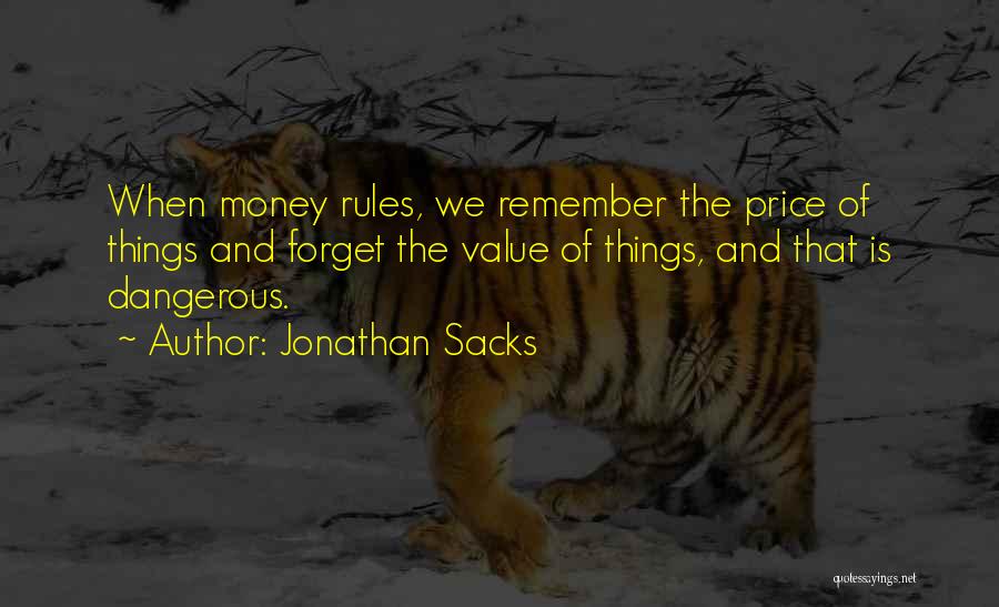 Jonathan Sacks Quotes: When Money Rules, We Remember The Price Of Things And Forget The Value Of Things, And That Is Dangerous.