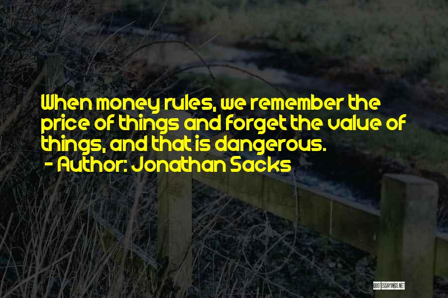 Jonathan Sacks Quotes: When Money Rules, We Remember The Price Of Things And Forget The Value Of Things, And That Is Dangerous.