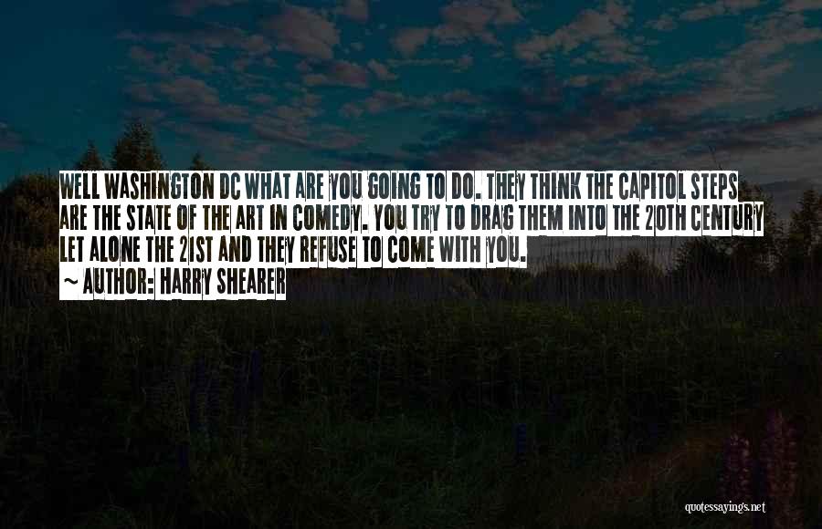 Harry Shearer Quotes: Well Washington Dc What Are You Going To Do. They Think The Capitol Steps Are The State Of The Art