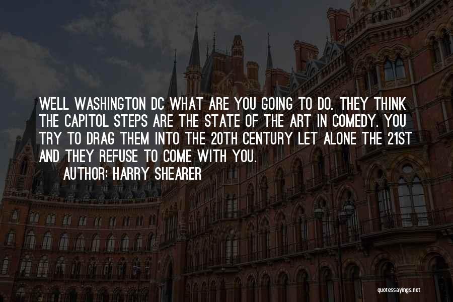 Harry Shearer Quotes: Well Washington Dc What Are You Going To Do. They Think The Capitol Steps Are The State Of The Art