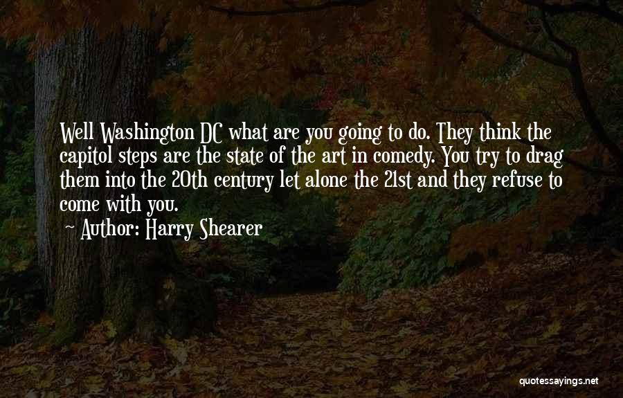 Harry Shearer Quotes: Well Washington Dc What Are You Going To Do. They Think The Capitol Steps Are The State Of The Art