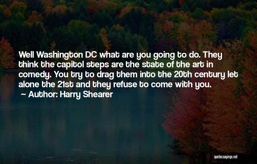 Harry Shearer Quotes: Well Washington Dc What Are You Going To Do. They Think The Capitol Steps Are The State Of The Art