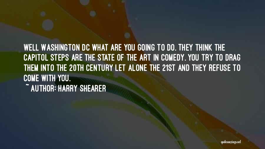 Harry Shearer Quotes: Well Washington Dc What Are You Going To Do. They Think The Capitol Steps Are The State Of The Art