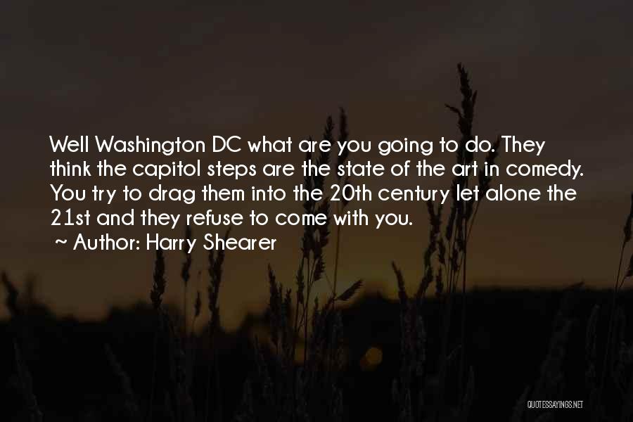 Harry Shearer Quotes: Well Washington Dc What Are You Going To Do. They Think The Capitol Steps Are The State Of The Art