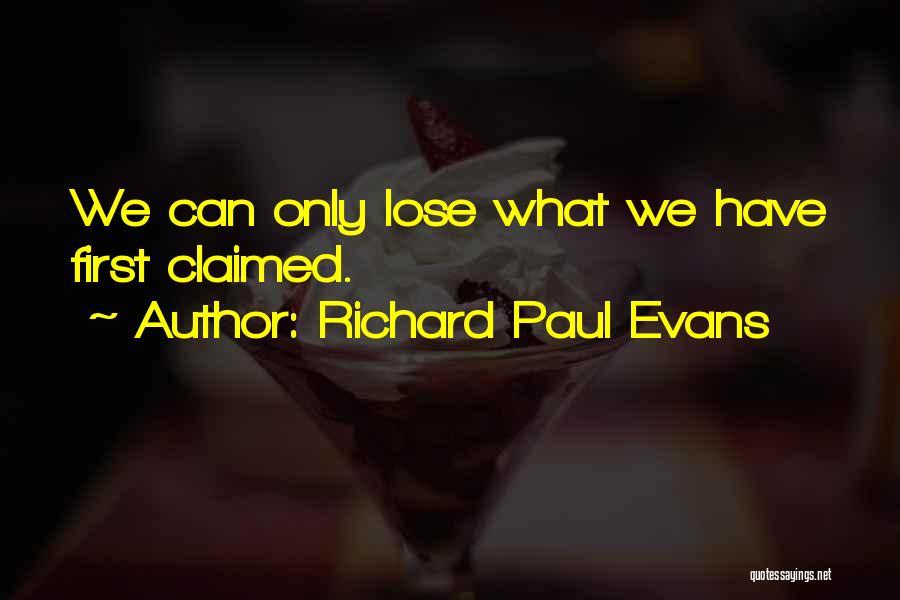 Richard Paul Evans Quotes: We Can Only Lose What We Have First Claimed.