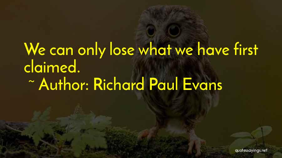 Richard Paul Evans Quotes: We Can Only Lose What We Have First Claimed.