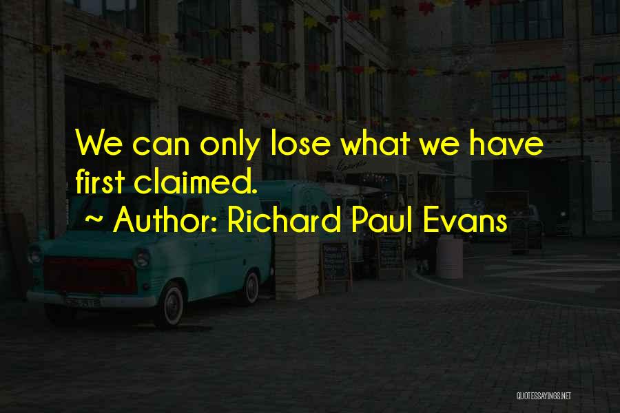 Richard Paul Evans Quotes: We Can Only Lose What We Have First Claimed.