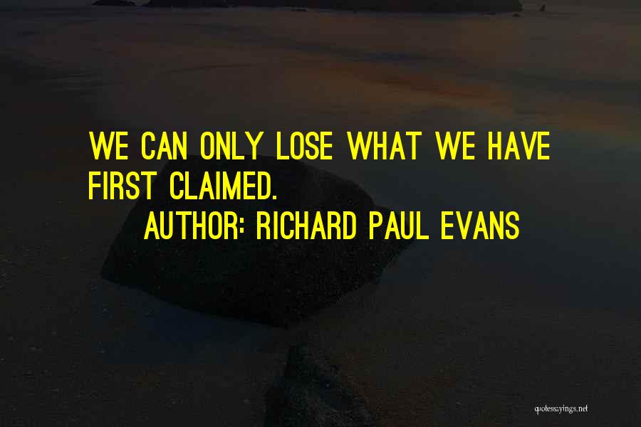 Richard Paul Evans Quotes: We Can Only Lose What We Have First Claimed.