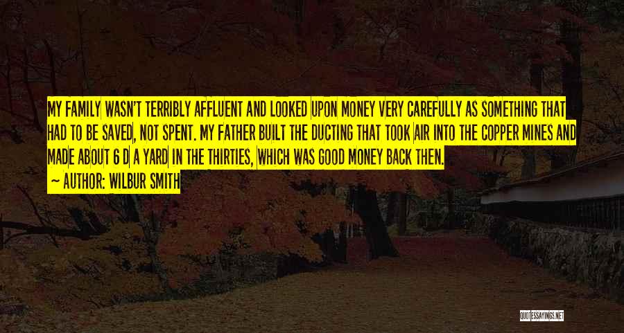 Wilbur Smith Quotes: My Family Wasn't Terribly Affluent And Looked Upon Money Very Carefully As Something That Had To Be Saved, Not Spent.