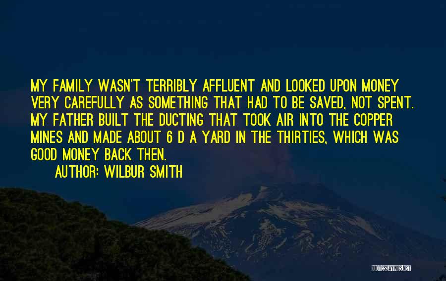 Wilbur Smith Quotes: My Family Wasn't Terribly Affluent And Looked Upon Money Very Carefully As Something That Had To Be Saved, Not Spent.