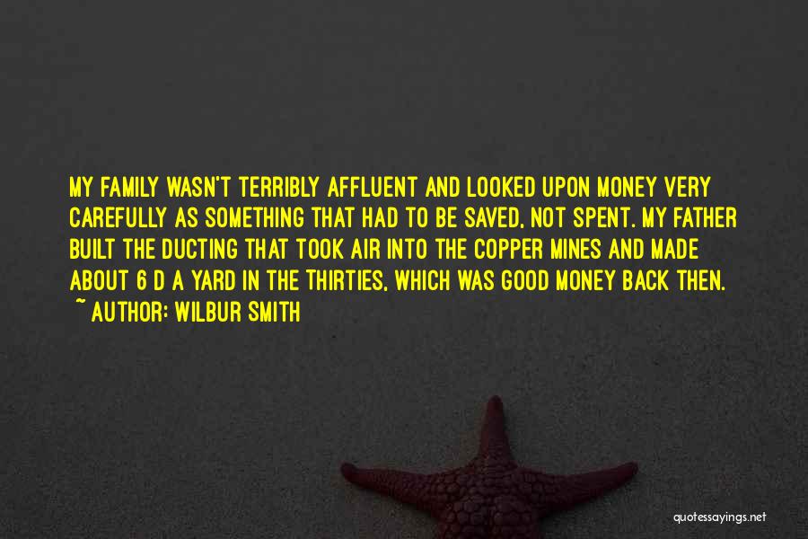 Wilbur Smith Quotes: My Family Wasn't Terribly Affluent And Looked Upon Money Very Carefully As Something That Had To Be Saved, Not Spent.