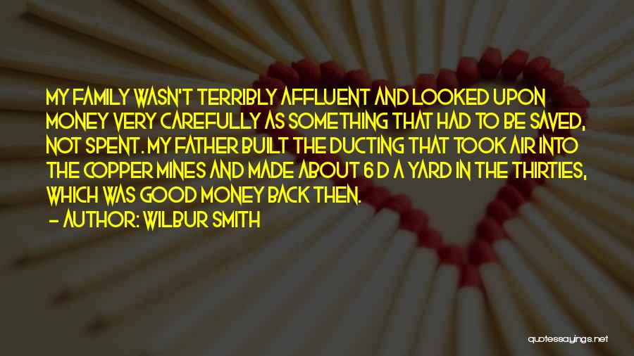 Wilbur Smith Quotes: My Family Wasn't Terribly Affluent And Looked Upon Money Very Carefully As Something That Had To Be Saved, Not Spent.