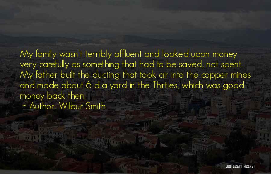 Wilbur Smith Quotes: My Family Wasn't Terribly Affluent And Looked Upon Money Very Carefully As Something That Had To Be Saved, Not Spent.