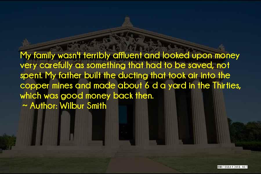 Wilbur Smith Quotes: My Family Wasn't Terribly Affluent And Looked Upon Money Very Carefully As Something That Had To Be Saved, Not Spent.