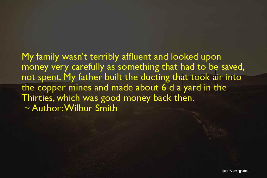 Wilbur Smith Quotes: My Family Wasn't Terribly Affluent And Looked Upon Money Very Carefully As Something That Had To Be Saved, Not Spent.