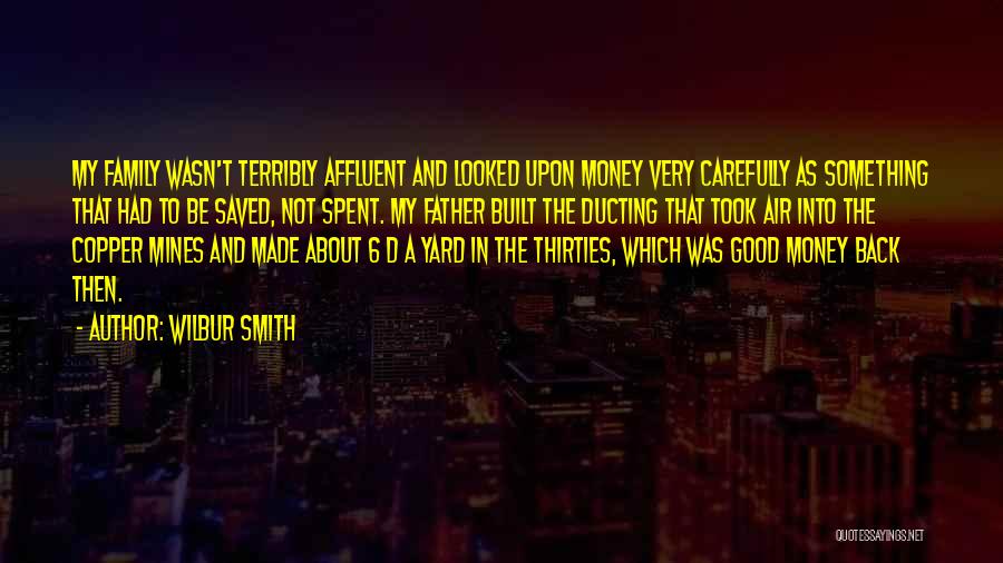 Wilbur Smith Quotes: My Family Wasn't Terribly Affluent And Looked Upon Money Very Carefully As Something That Had To Be Saved, Not Spent.