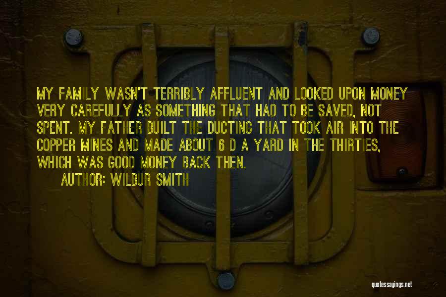 Wilbur Smith Quotes: My Family Wasn't Terribly Affluent And Looked Upon Money Very Carefully As Something That Had To Be Saved, Not Spent.