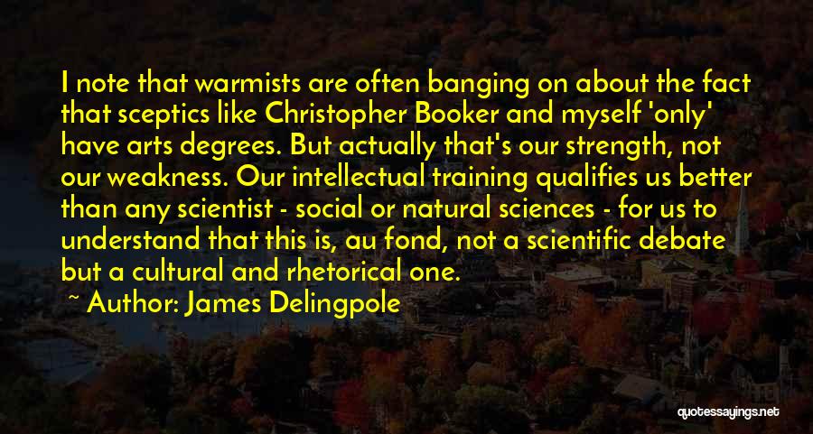 James Delingpole Quotes: I Note That Warmists Are Often Banging On About The Fact That Sceptics Like Christopher Booker And Myself 'only' Have