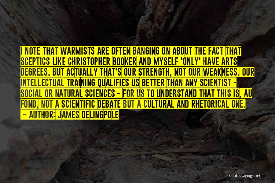 James Delingpole Quotes: I Note That Warmists Are Often Banging On About The Fact That Sceptics Like Christopher Booker And Myself 'only' Have