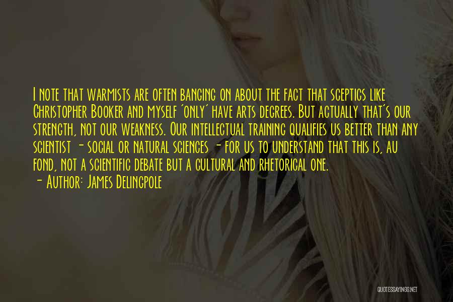 James Delingpole Quotes: I Note That Warmists Are Often Banging On About The Fact That Sceptics Like Christopher Booker And Myself 'only' Have