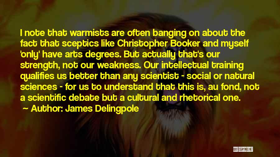 James Delingpole Quotes: I Note That Warmists Are Often Banging On About The Fact That Sceptics Like Christopher Booker And Myself 'only' Have