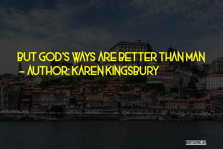 Karen Kingsbury Quotes: But God's Ways Are Better Than Man