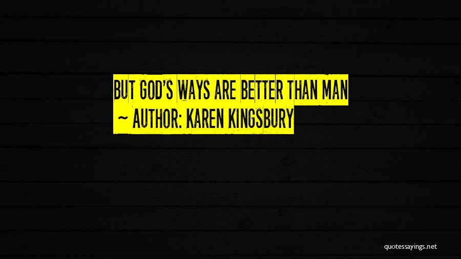 Karen Kingsbury Quotes: But God's Ways Are Better Than Man