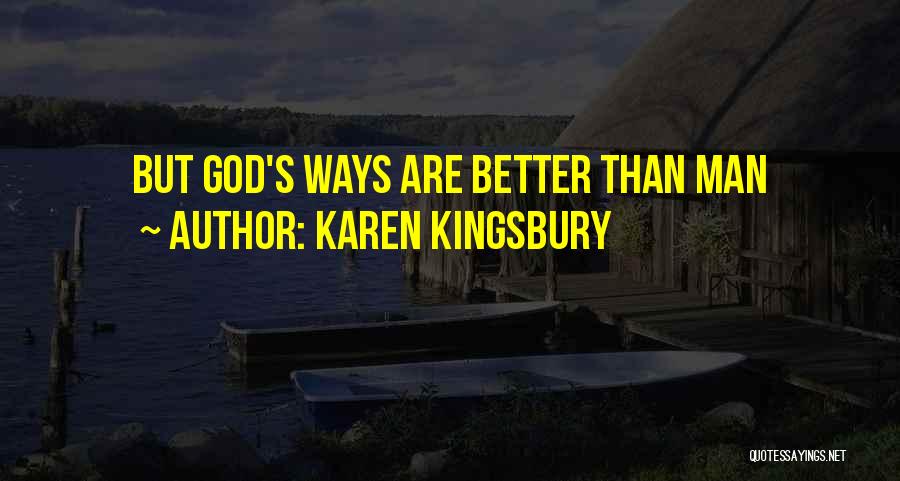 Karen Kingsbury Quotes: But God's Ways Are Better Than Man