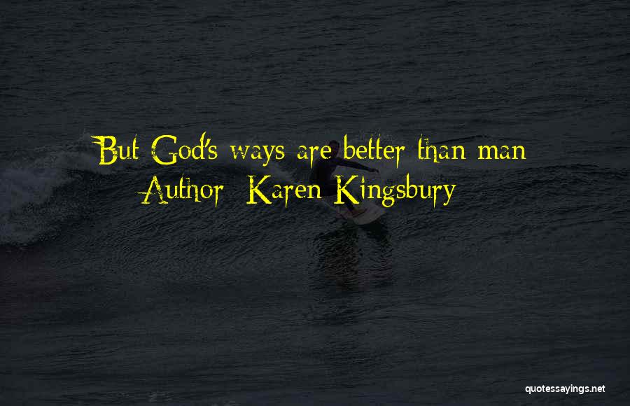 Karen Kingsbury Quotes: But God's Ways Are Better Than Man