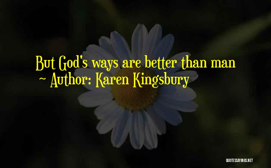 Karen Kingsbury Quotes: But God's Ways Are Better Than Man