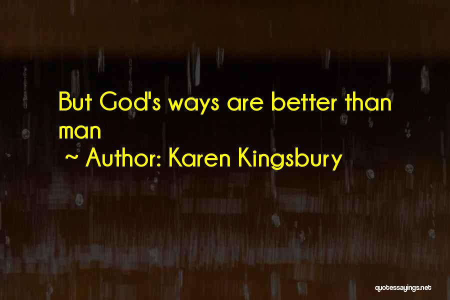 Karen Kingsbury Quotes: But God's Ways Are Better Than Man