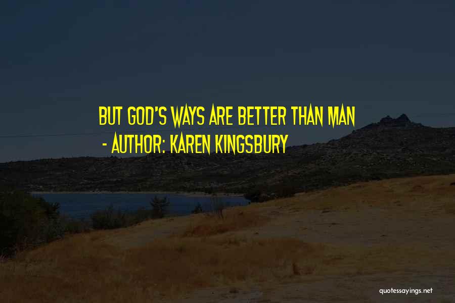 Karen Kingsbury Quotes: But God's Ways Are Better Than Man