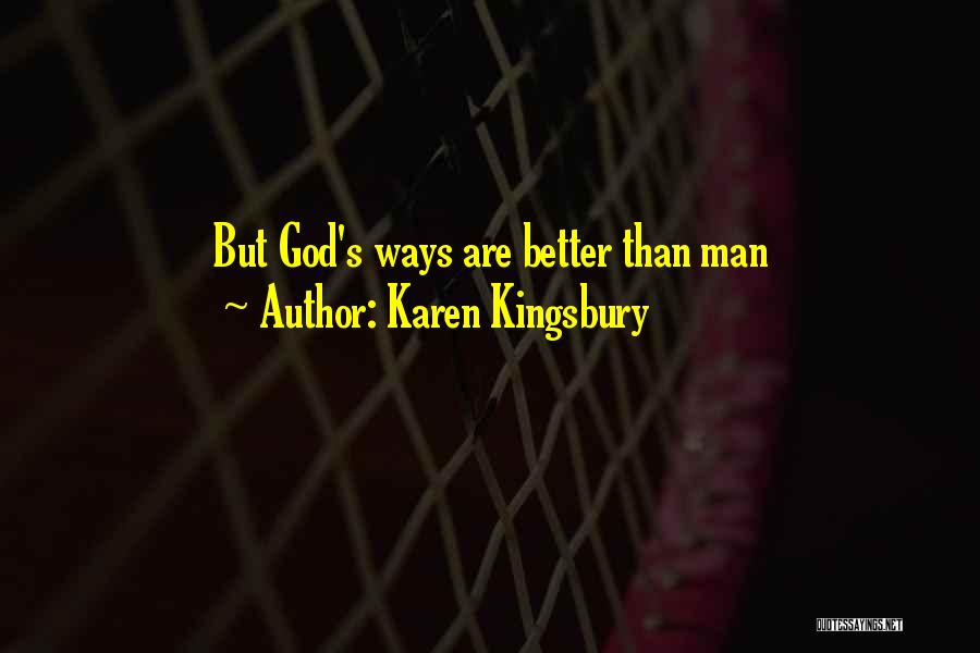 Karen Kingsbury Quotes: But God's Ways Are Better Than Man