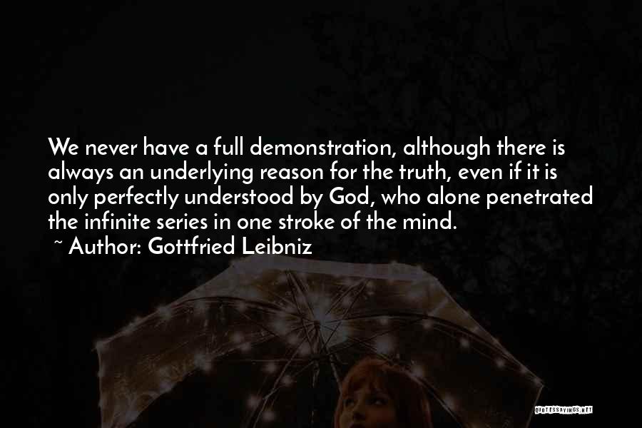 Gottfried Leibniz Quotes: We Never Have A Full Demonstration, Although There Is Always An Underlying Reason For The Truth, Even If It Is