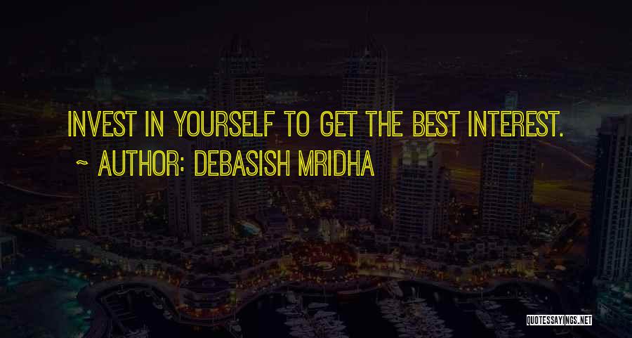 Debasish Mridha Quotes: Invest In Yourself To Get The Best Interest.